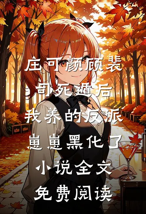 庄可颜顾裴司死遁后，我养的反派崽崽黑化了小说全文免费阅读