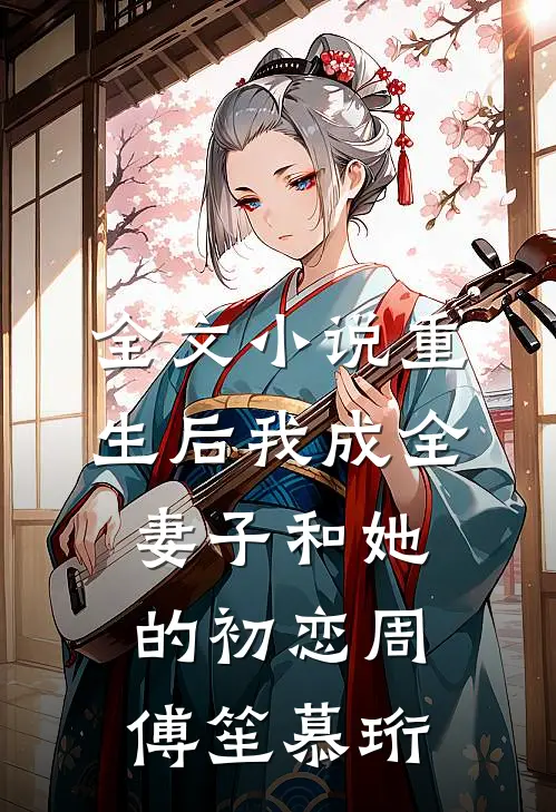 全文小说重生后我成全妻子和她的初恋周傅笙慕珩