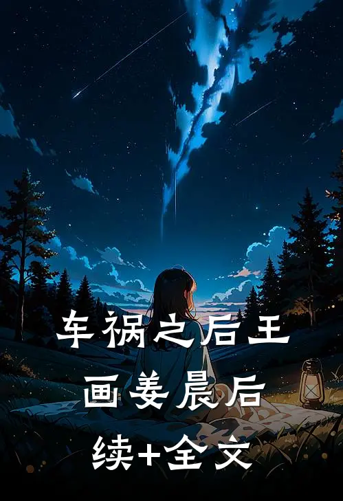 车祸之后王画姜晨后续+全文