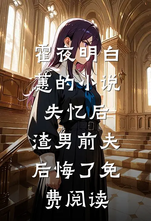 霍夜明白蕙的小说失忆后，渣男前夫后悔了免费阅读
