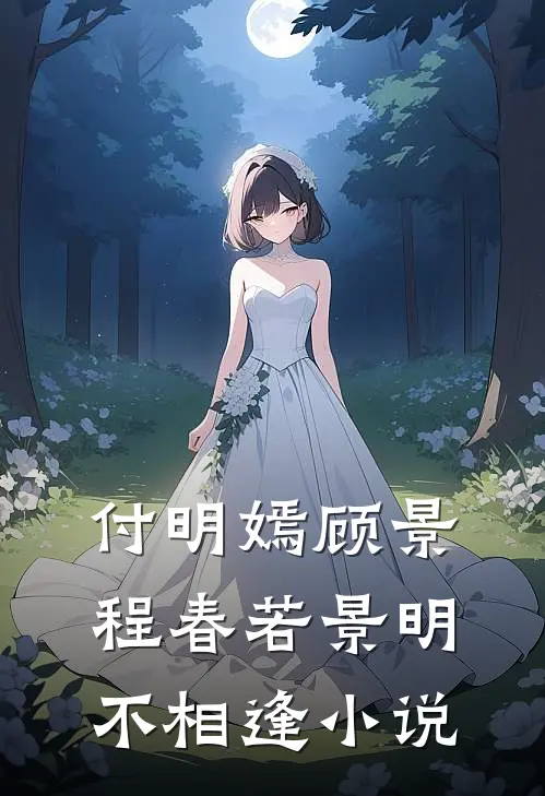 付明嫣顾景程春若景明不相逢小说