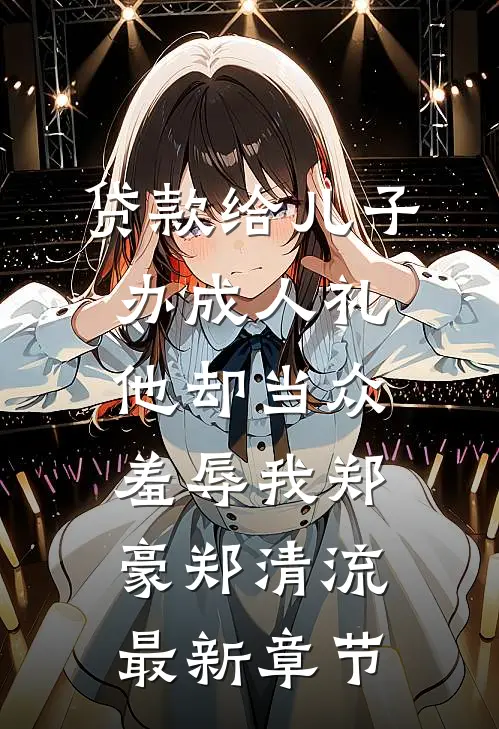 贷款给儿子办成人礼，他却当众羞辱我郑豪郑清流最新章节