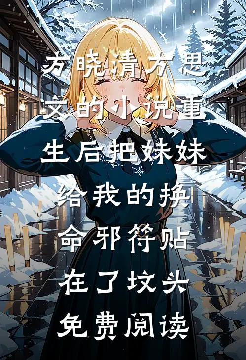 方晓清方思文的小说重生后把妹妹给我的换命邪符贴在了坟头免费阅读