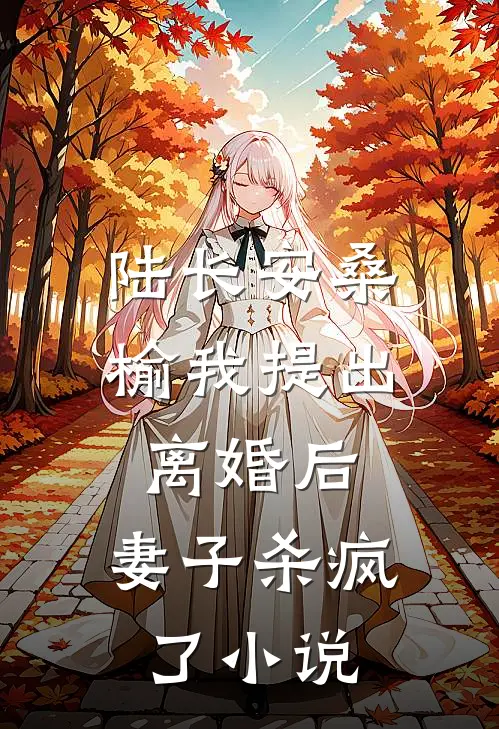 陆长安桑榆我提出离婚后，妻子杀疯了小说