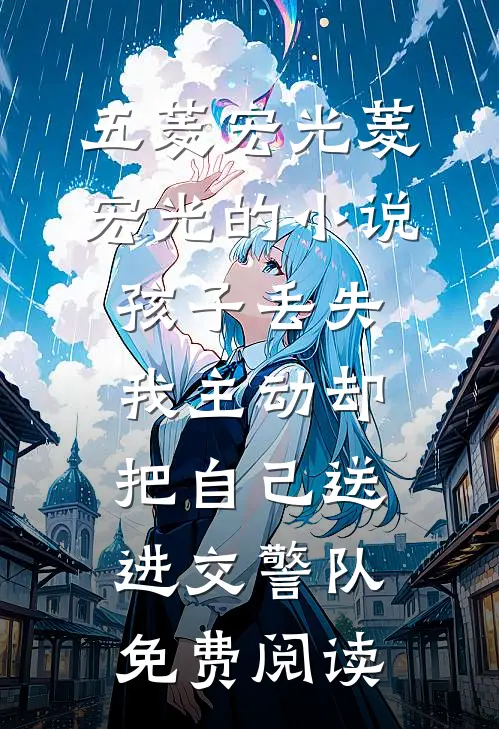 五菱宏光菱宏光的小说孩子丢失，我主动却把自己送进交警队免费阅读