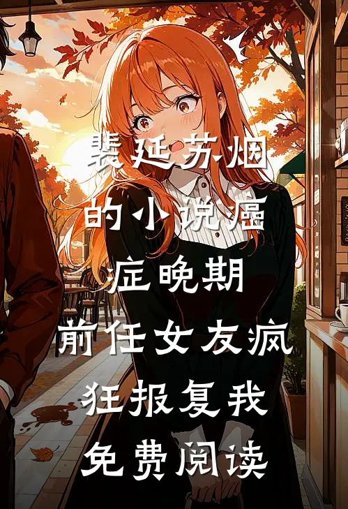 裴延苏烟的小说癌症晚期，前任女友疯狂报复我免费阅读