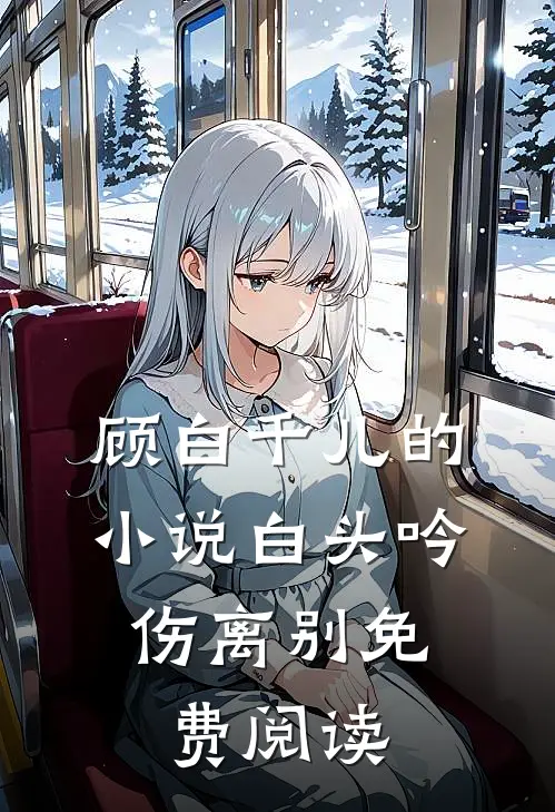 顾白千儿的小说白头吟，伤离别免费阅读
