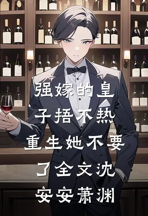 强嫁的皇子捂不热，重生她不要了全文沈安安萧渊