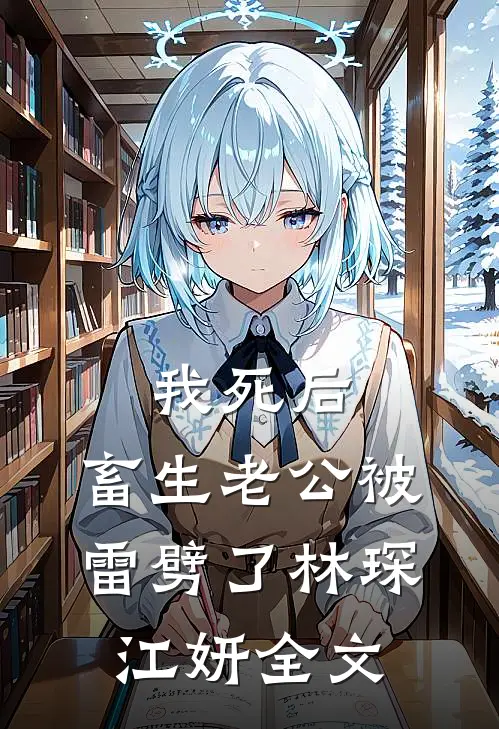 我死后，畜生老公被雷劈了林琛江妍全文