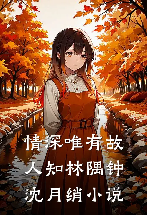情深唯有故人知林隅钟沈月绡小说