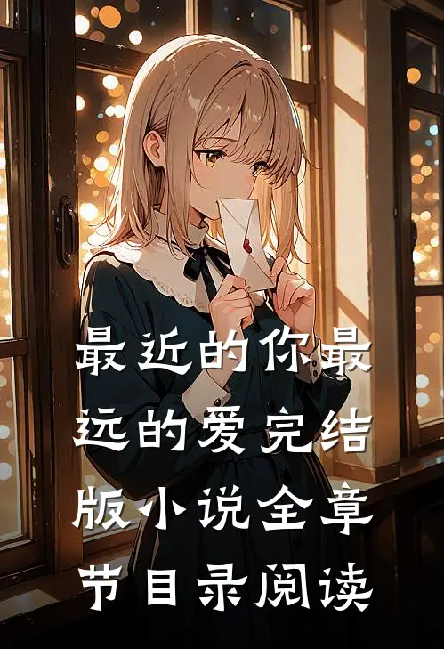 最近的你最远的爱完结版小说全章节目录阅读