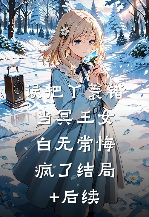 误把丫鬟错当冥王女，白无常悔疯了结局+后续