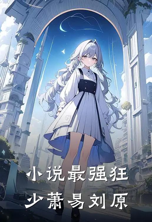 小说最强狂少(萧易刘原)