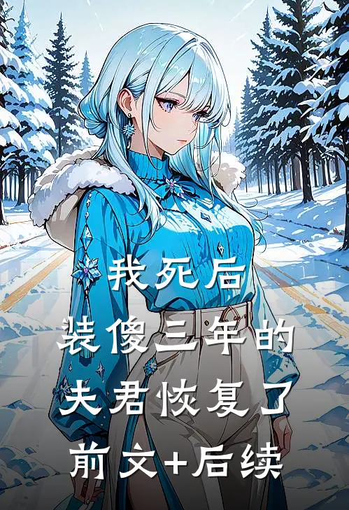 我死后，装傻三年的夫君恢复了前文+后续