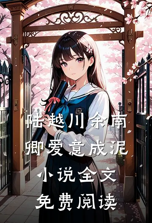 陆越川余南卿爱意成泥小说全文免费阅读