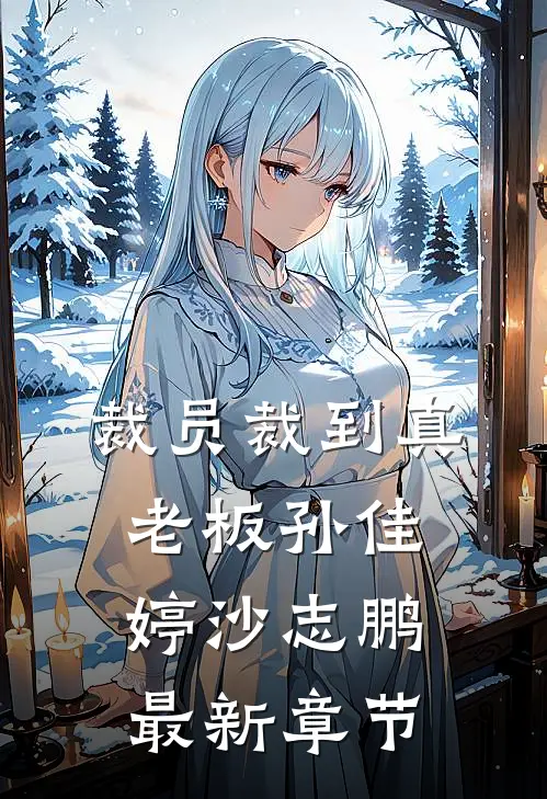裁员裁到真老板孙佳婷沙志鹏最新章节