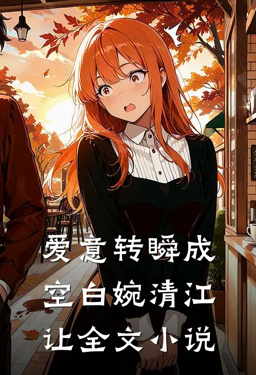 爱意转瞬成空白婉清江让全文小说