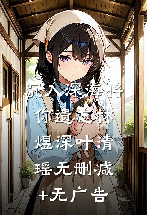 沉入深海将你遗忘林煜深叶清瑶无删减+无广告