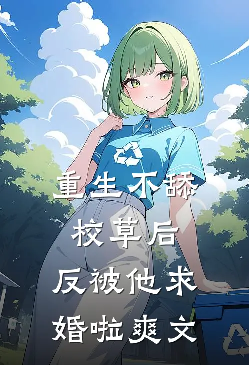 重生不舔校草后，反被他求婚啦爽文