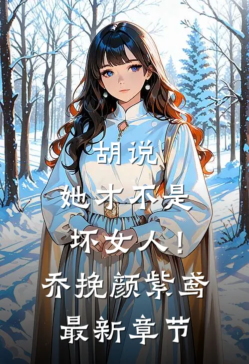 胡说，她才不是坏女人！乔挽颜紫鸢最新章节