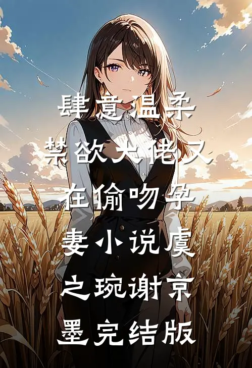 肆意温柔，禁欲大佬又在偷吻孕妻小说虞之琬谢京墨完结版