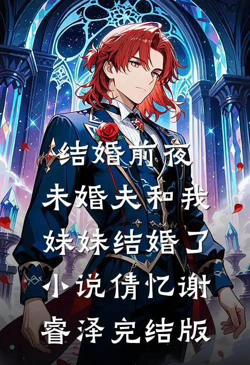结婚前夜，未婚夫和我妹妹结婚了小说倩忆谢睿泽完结版