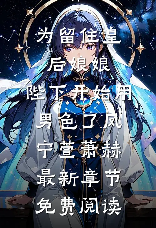 为留住皇后娘娘，陛下开始用男色了凤宁萱萧赫最新章节免费阅读