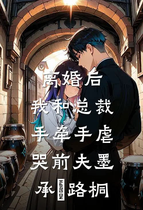离婚后，我和总裁手牵手虐哭前夫墨承璟路桐