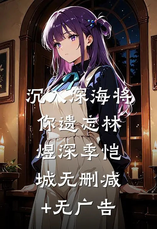 沉入深海将你遗忘林煜深季恺城无删减+无广告
