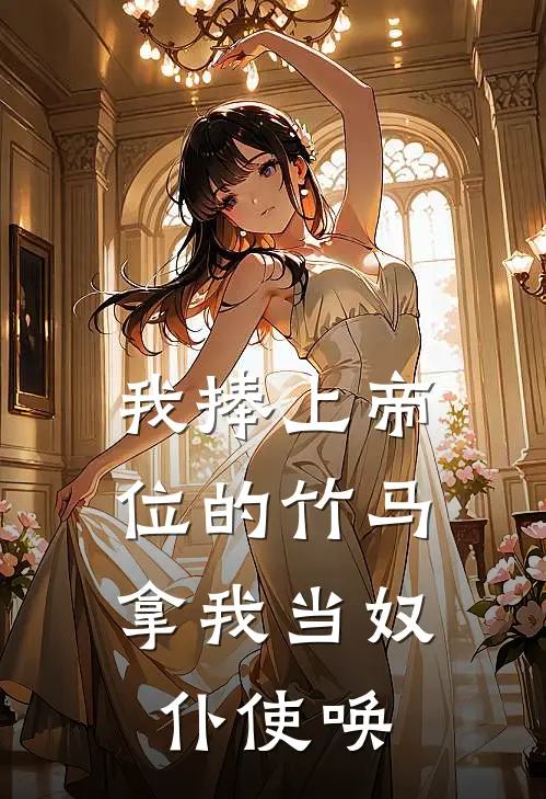 我捧上帝位的竹马，拿我当奴仆使唤