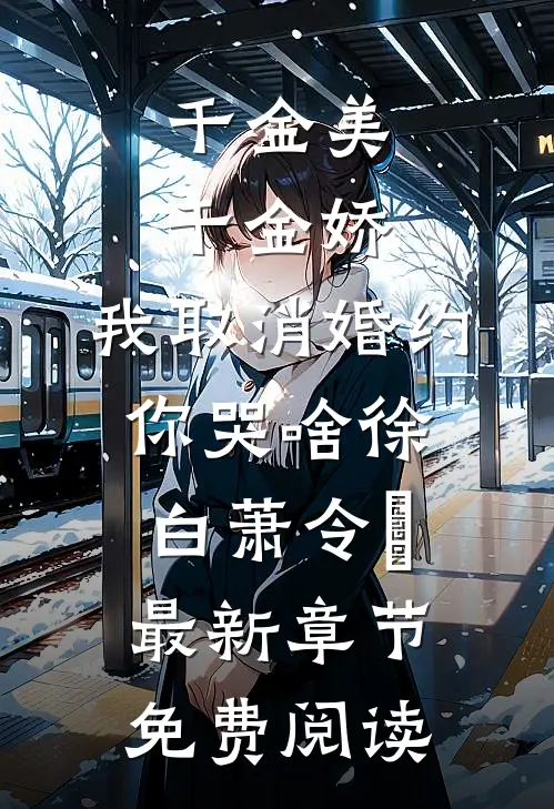 千金美，千金娇，我取消婚约你哭啥徐白萧令烜最新章节免费阅读