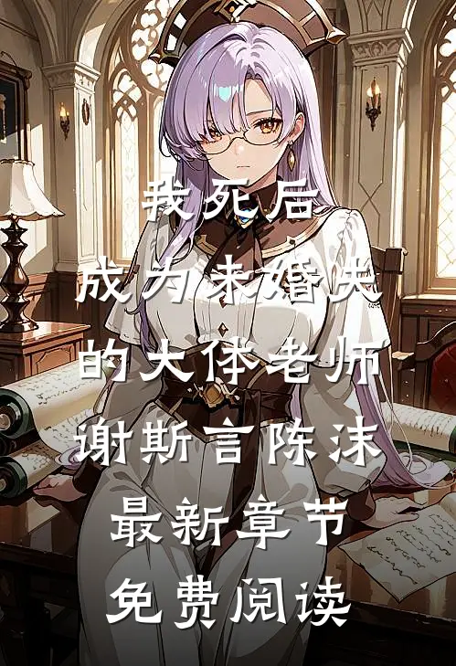 我死后，成为未婚夫的大体老师谢斯言陈沫最新章节免费阅读
