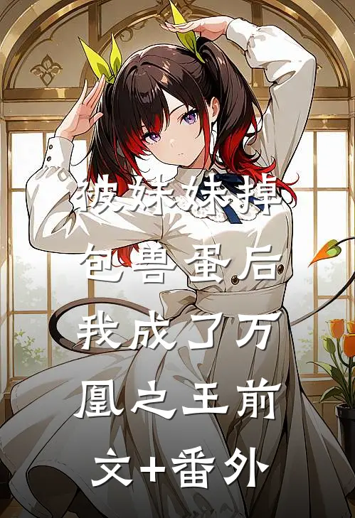 被妹妹掉包兽蛋后，我成了万凰之王前文+番外