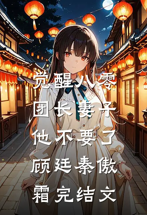 觉醒八零，团长妻子他不要了顾廷秦傲霜完结文
