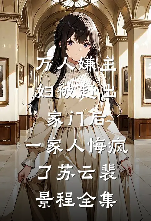 万人嫌主妇被赶出家门后，一家人悔疯了苏云裴景程全集
