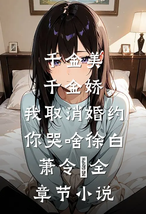 千金美，千金娇，我取消婚约你哭啥徐白萧令烜全章节小说