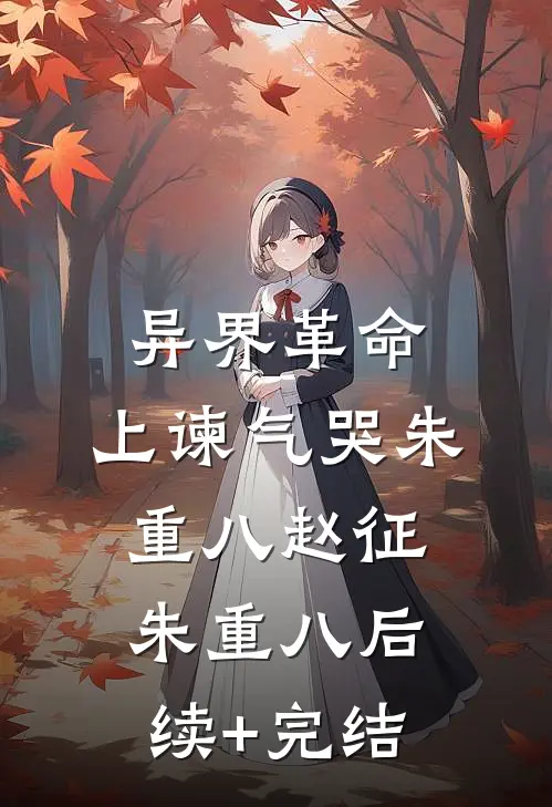 异界革命：上谏气哭朱重八赵征朱重八后续+完结