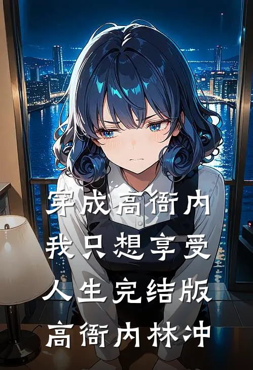 穿成高衙内，我只想享受人生完结版高衙内林冲