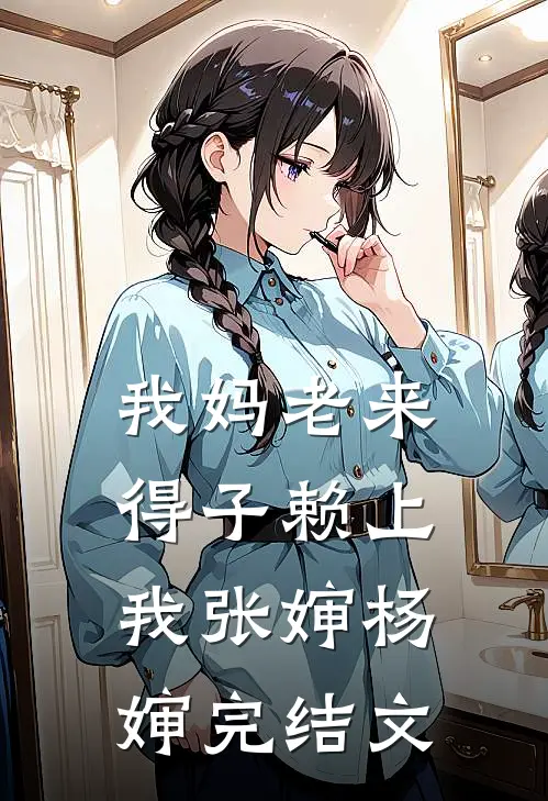 我妈老来得子赖上我张婶杨婶完结文