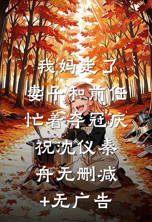 我妈走了，妻子和前任忙着夺冠庆祝沈仪秦舟无删减+无广告