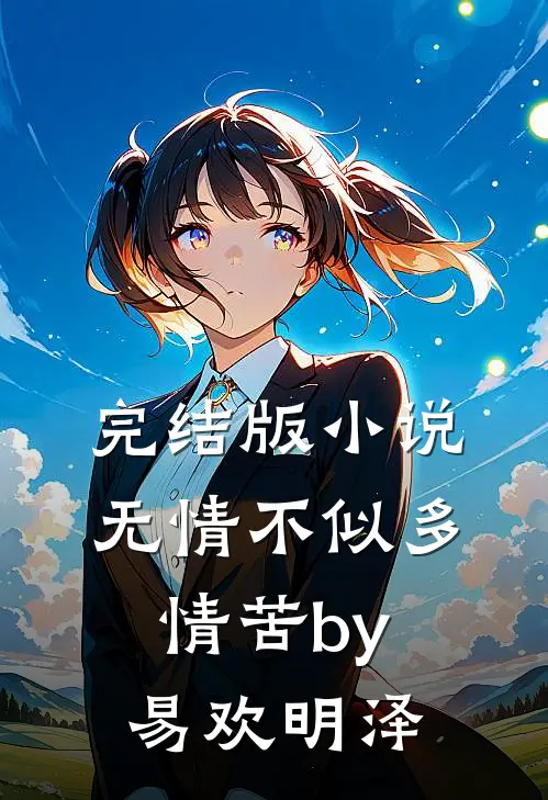 完结版小说无情不似多情苦by易欢明泽