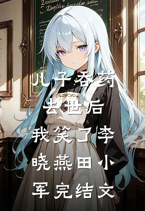 儿子吞药去世后，我笑了李晓燕田小军完结文