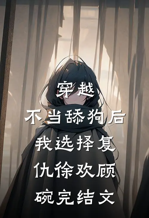穿越：不当舔狗后，我选择复仇徐欢顾碗完结文