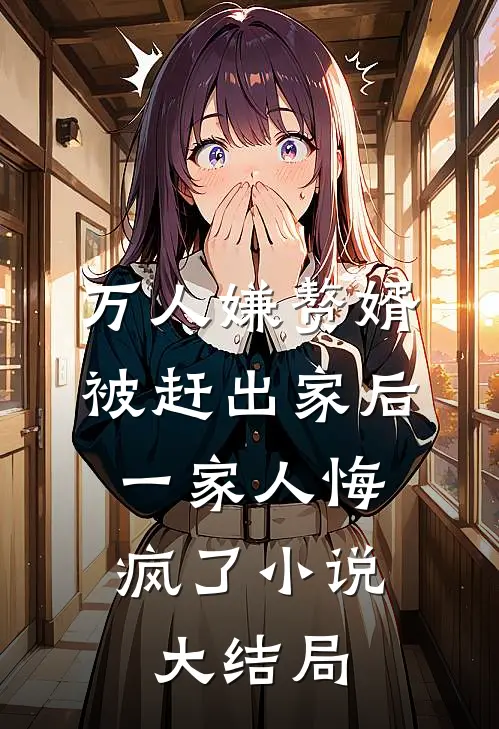万人嫌赘婿被赶出家后，一家人悔疯了小说大结局