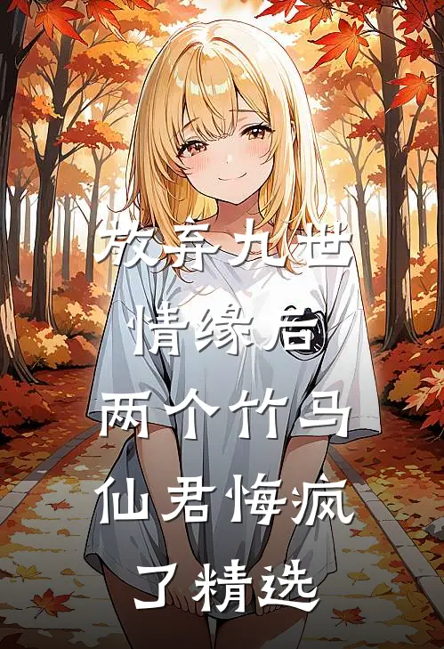 放弃九世情缘后，两个竹马仙君悔疯了精选