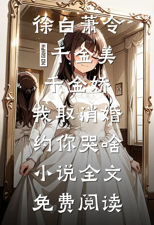 徐白萧令烜千金美，千金娇，我取消婚约你哭啥小说全文免费阅读
