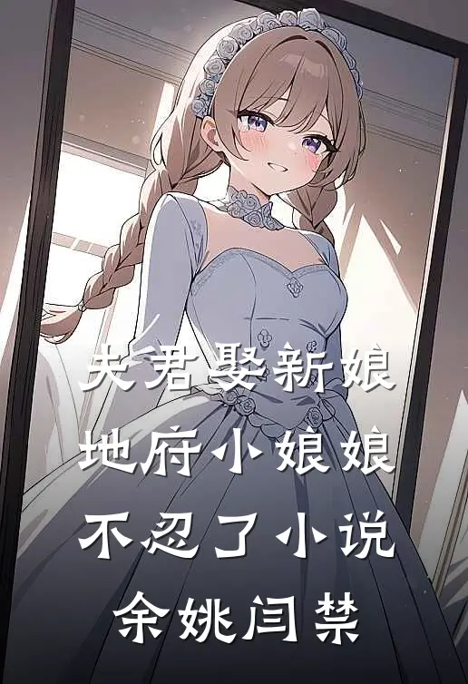 夫君娶新娘，地府小娘娘不忍了小说余姚闫禁