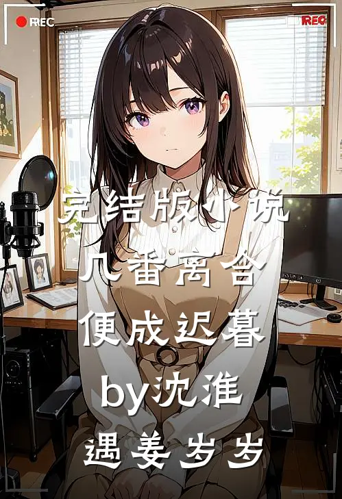 完结版小说几番离合，便成迟暮by沈淮遇姜岁岁