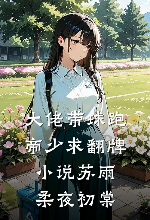 大佬带球跑，帝少求翻牌小说苏雨柔夜初棠