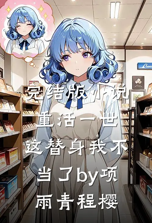 完结版小说重活一世，这替身我不当了by项雨青程樱